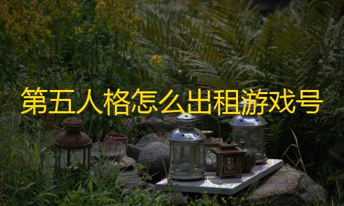 三角洲免费透视第五人格怎么出租游戏号 园丁攻略大全